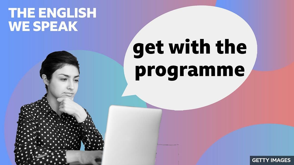 The English We Speak / Get with the programme