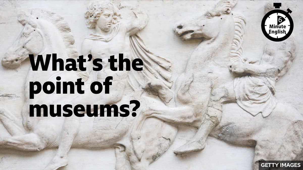6 Minute English / What's the point of museums?