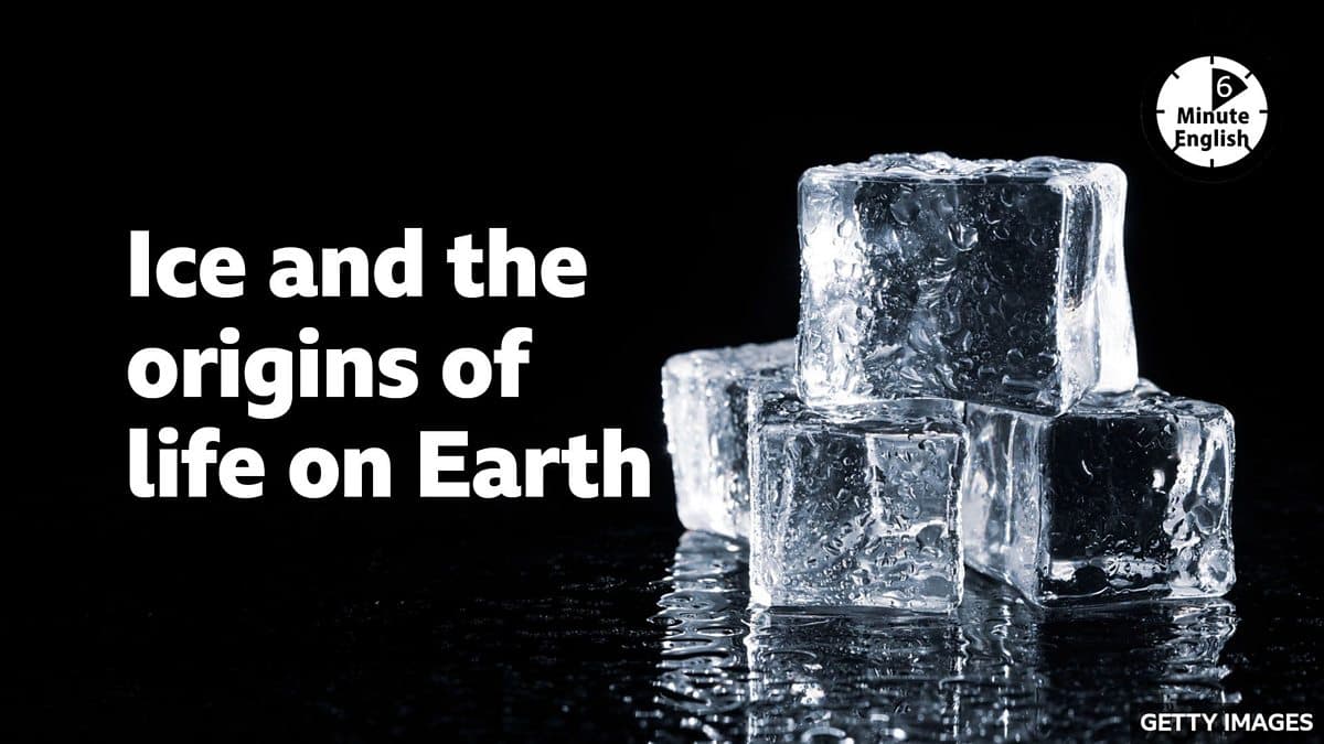 6 Minute English / Ice and the origins of life on Earth