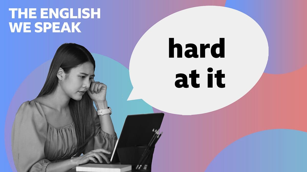 The English We Speak / Hard at it