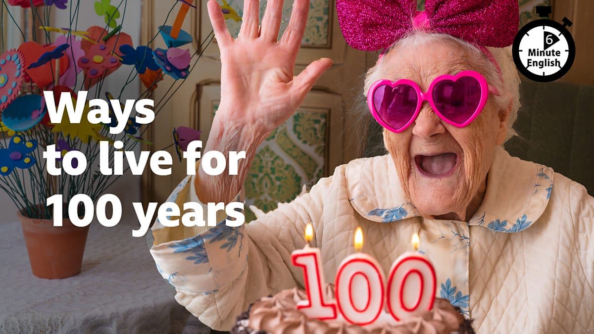6 Minute English / Ways to live for 100 years