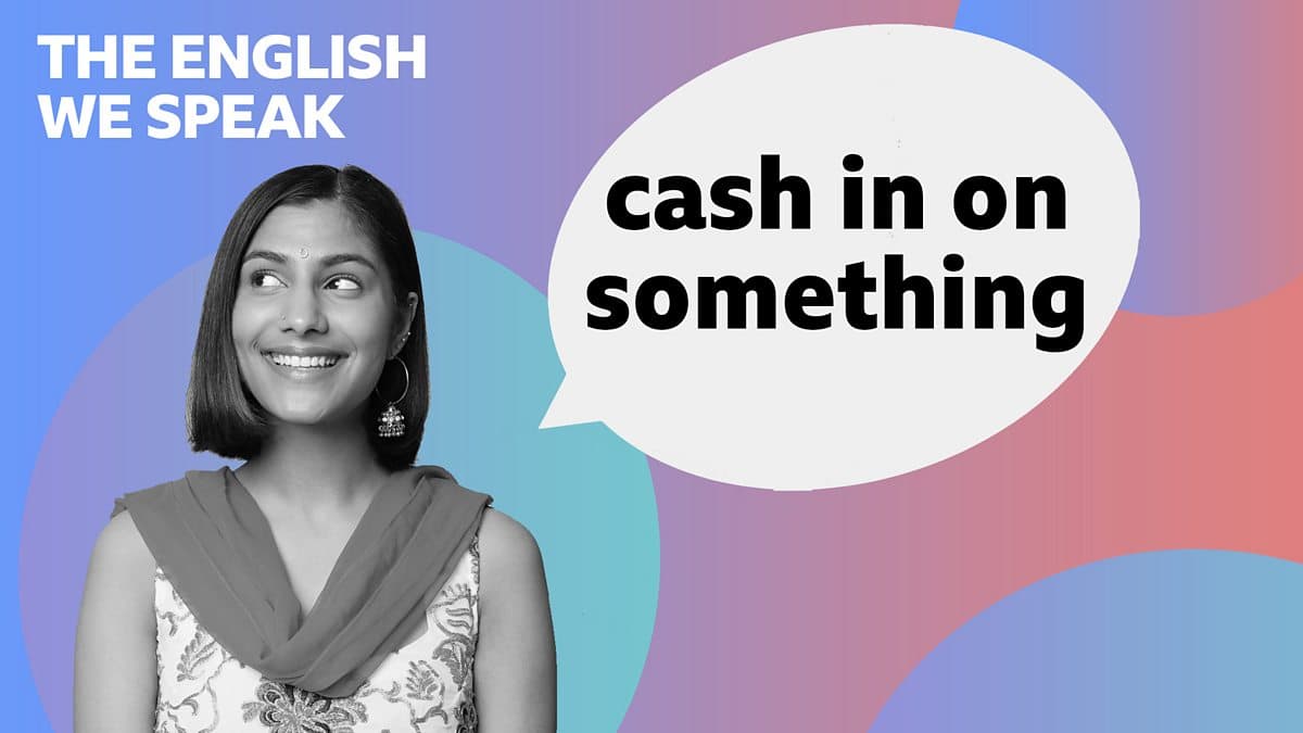 The English We Speak / Cash in on something