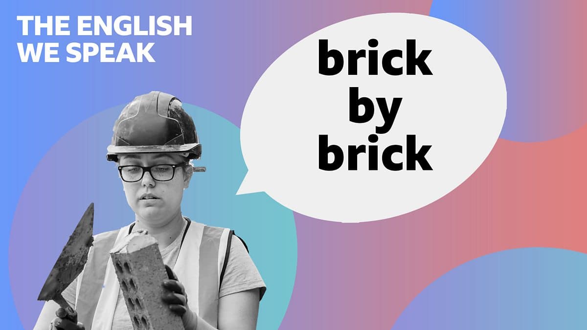 The English We Speak / Brick by brick