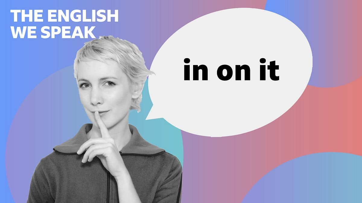 The English We Speak / In on it