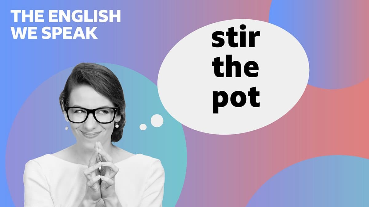The English We Speak / stir the pot