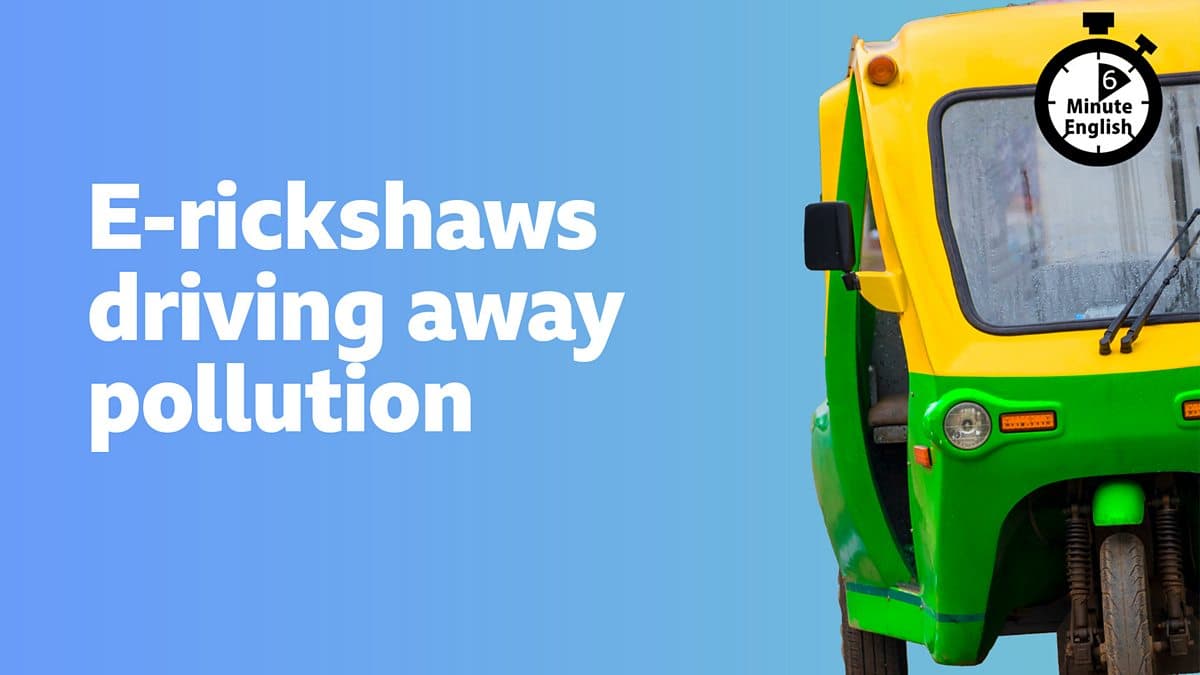 6 Minute English / E-rickshaws driving away pollution
