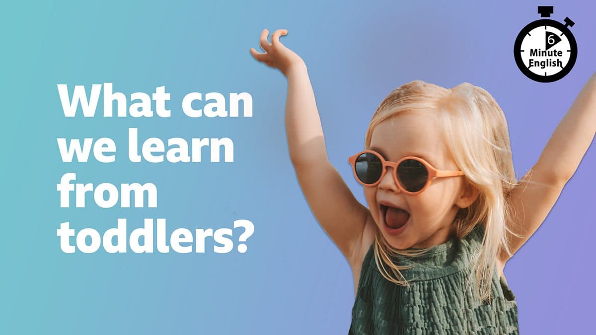 6 Minute English / What can we learn from toddlers?