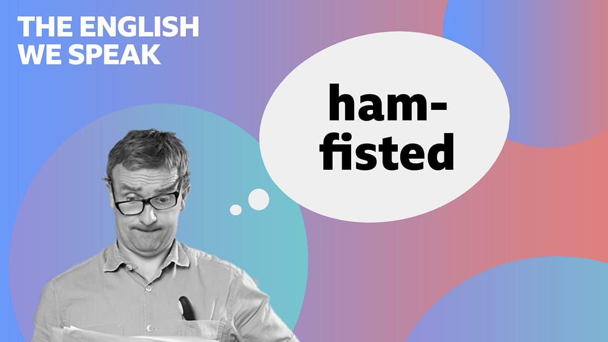 The English We Speak / Ham-fisted
