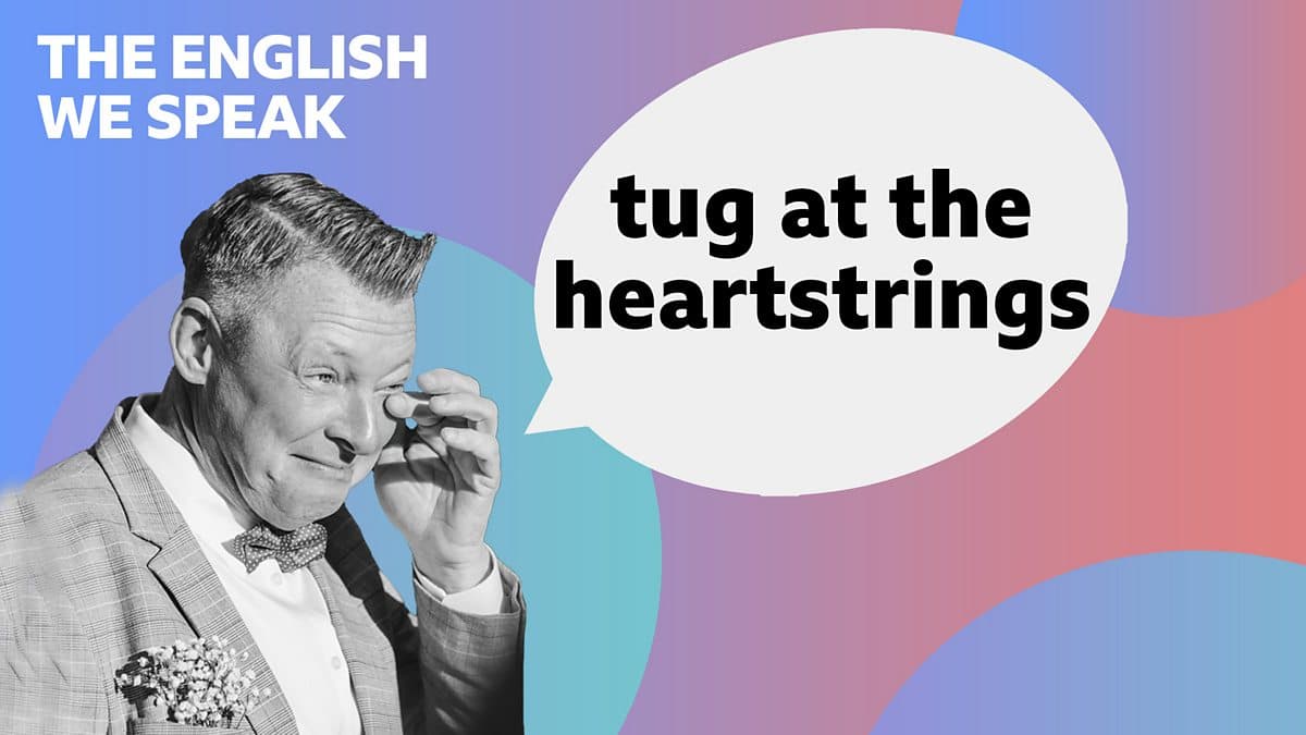 The English We Speak / Tug at the heartstrings
