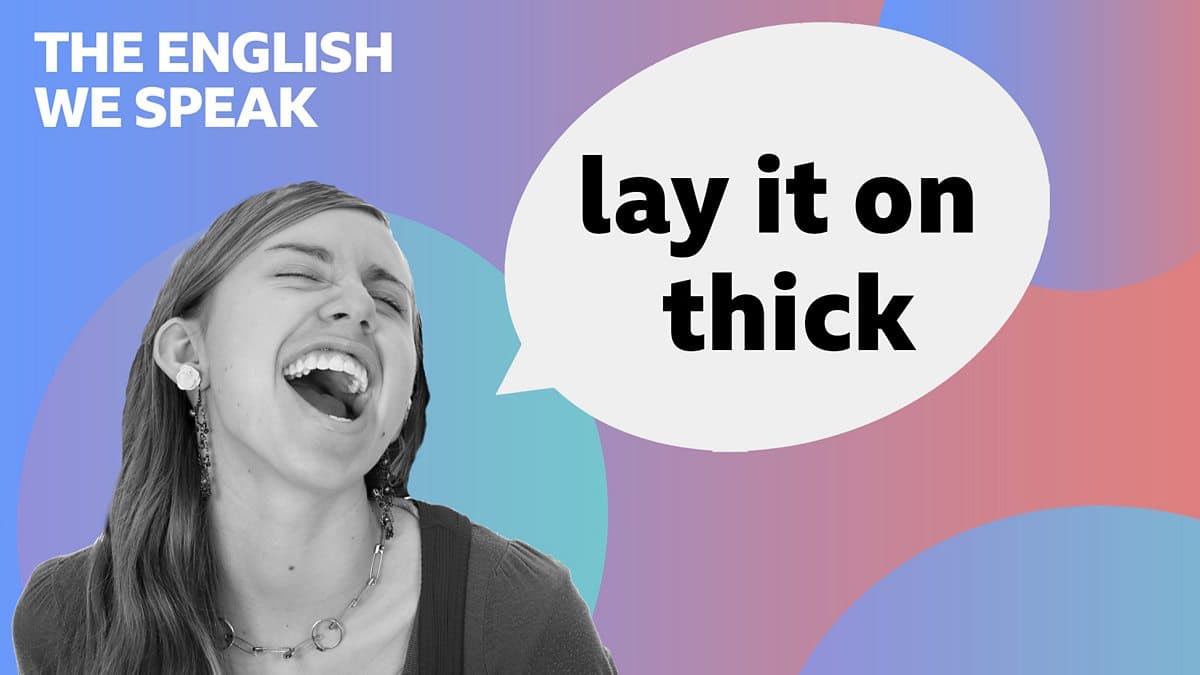 The English We Speak / Lay it on thick