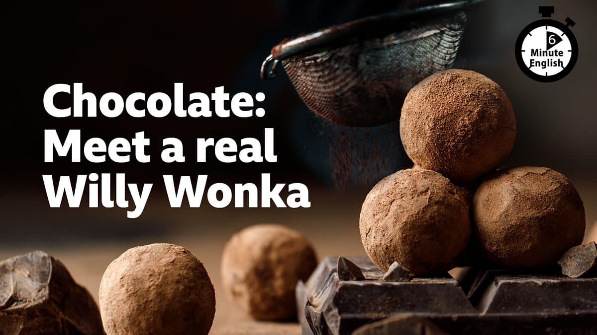 6 Minute English / Chocolate: Meet a real Willy Wonka