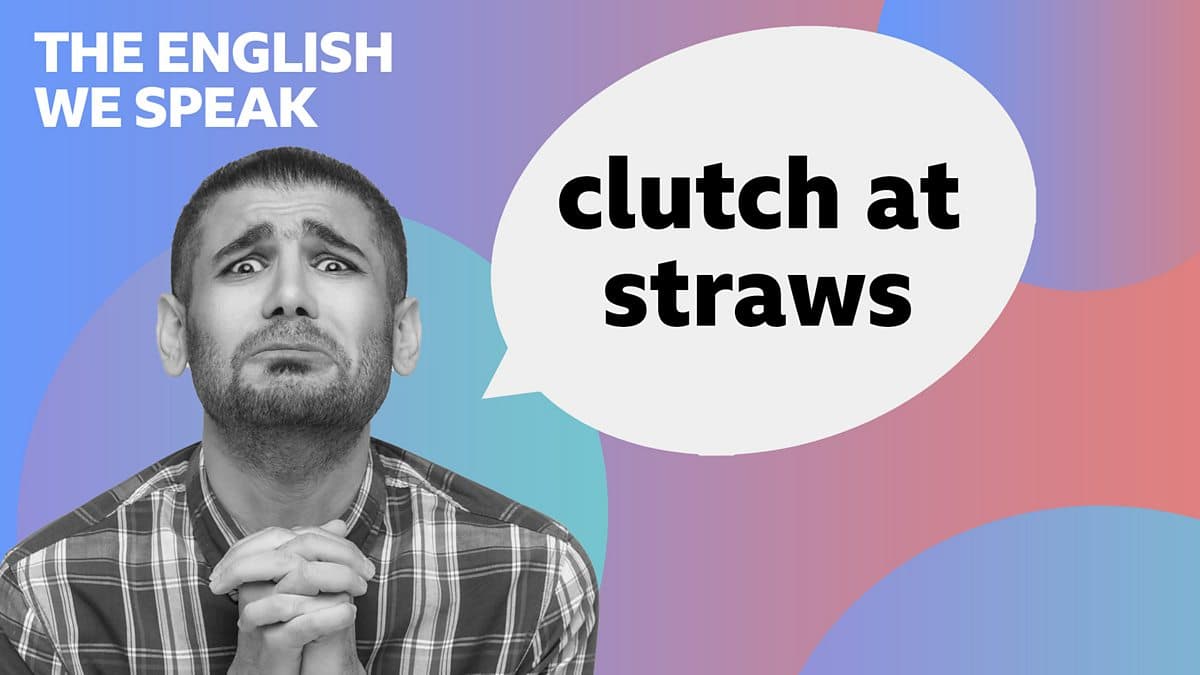 The English We Speak / Clutch at straws