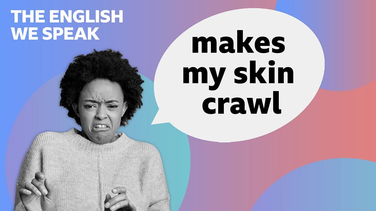 The English We Speak / Makes my skin crawl