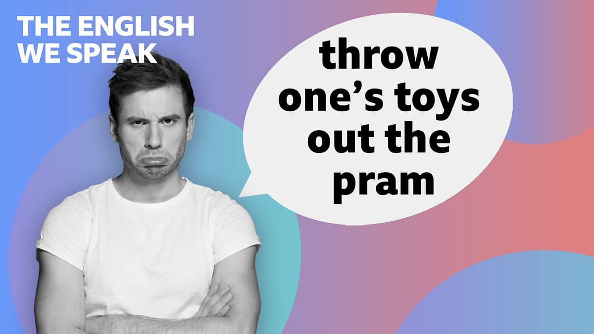 The English We Speak / Throw one's toys out the pram