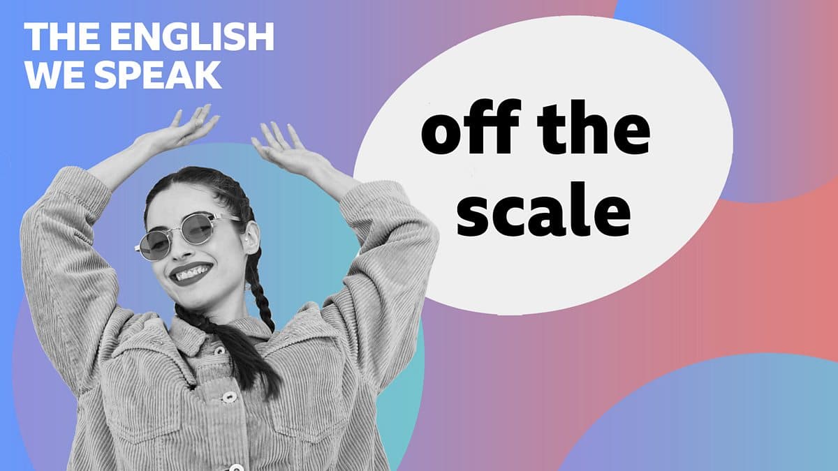 The English We Speak / Off the scale