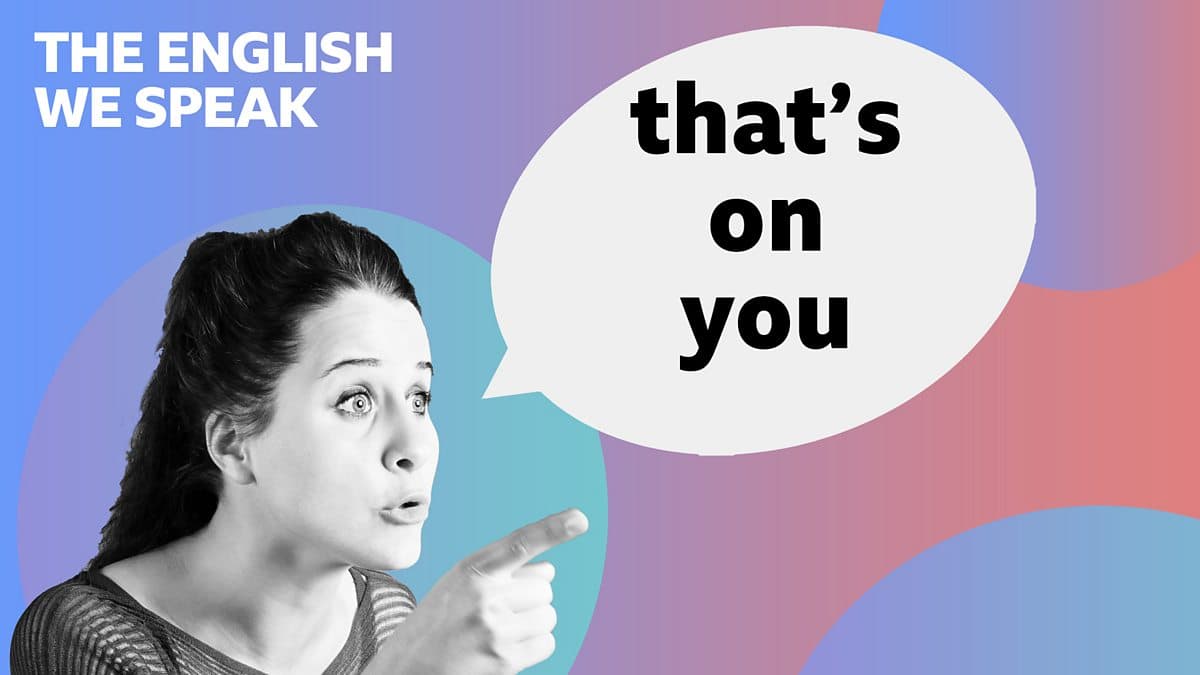 The English We Speak / That's on you