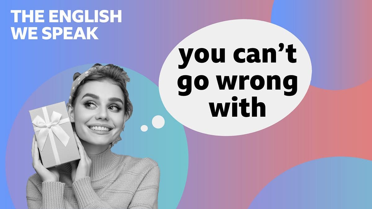 The English We Speak / You can't go wrong with