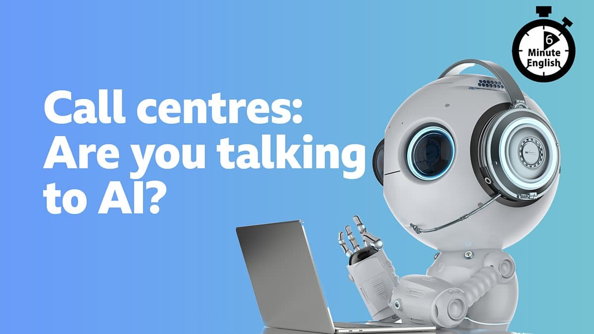 6 Minute English / Call centres: Are you talking to AI?