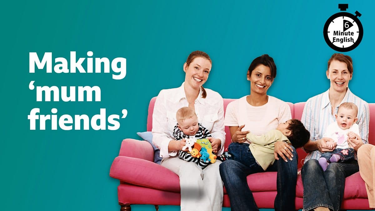 6 Minute English / Making 'mum friends'