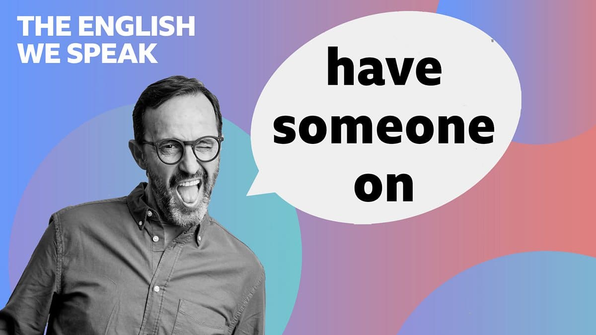 The English We Speak / Have someone on