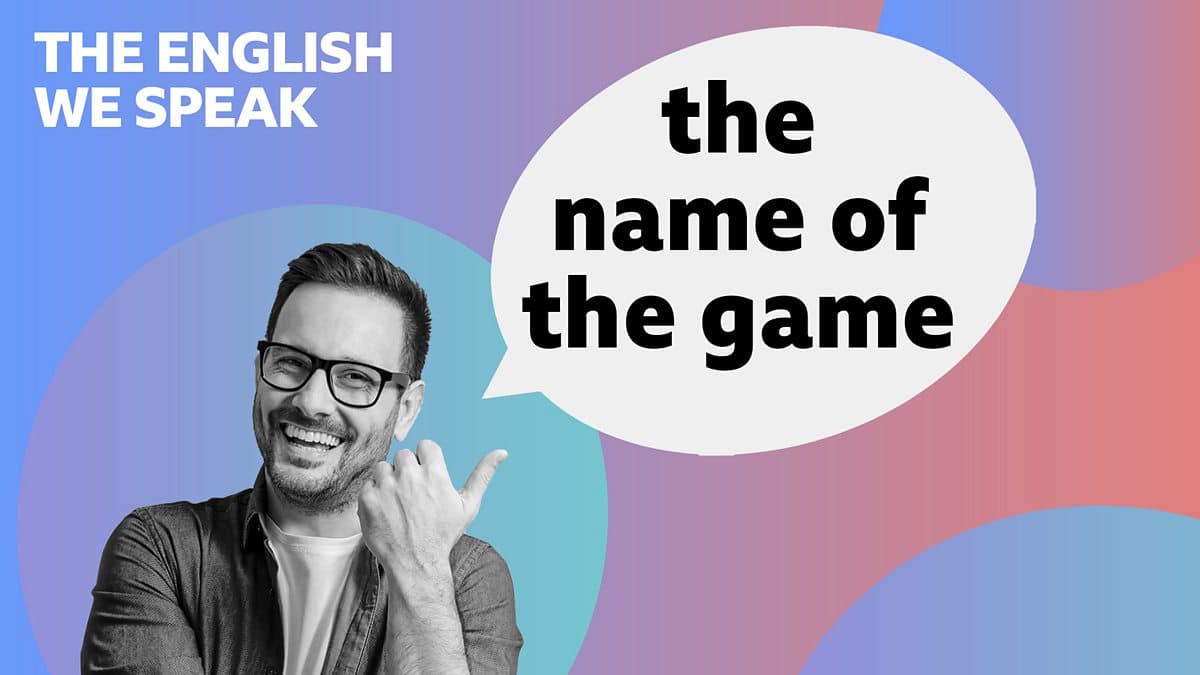 The English We Speak / The name of the game
