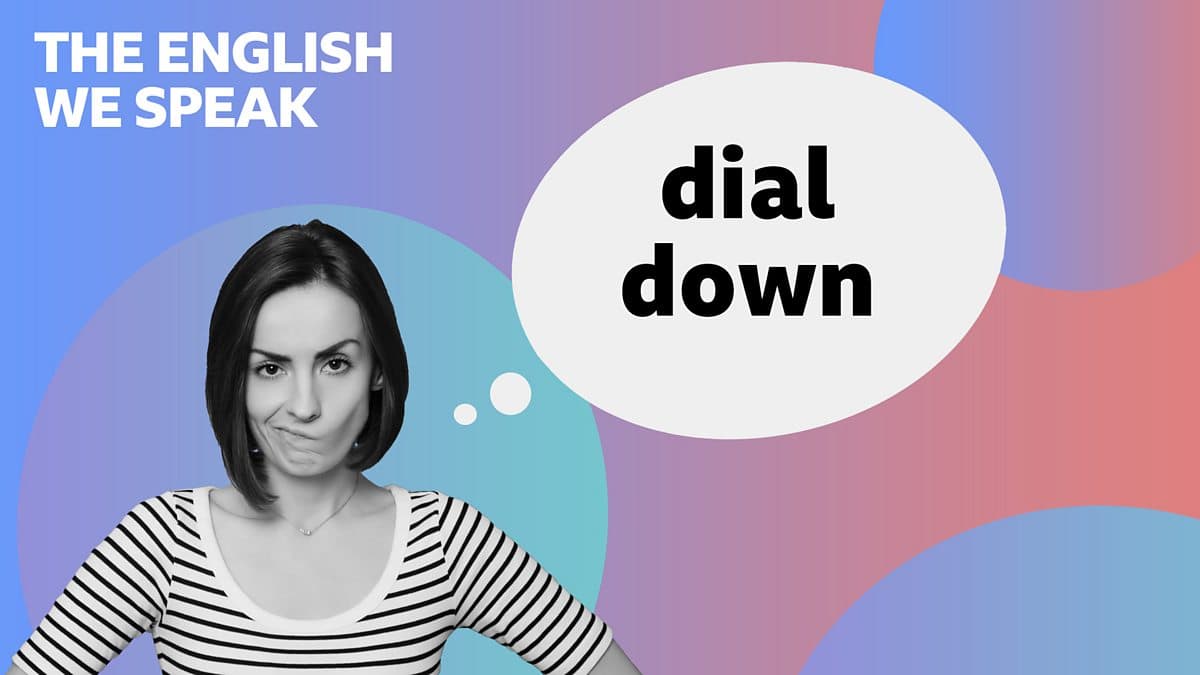 The English We Speak / Dial down