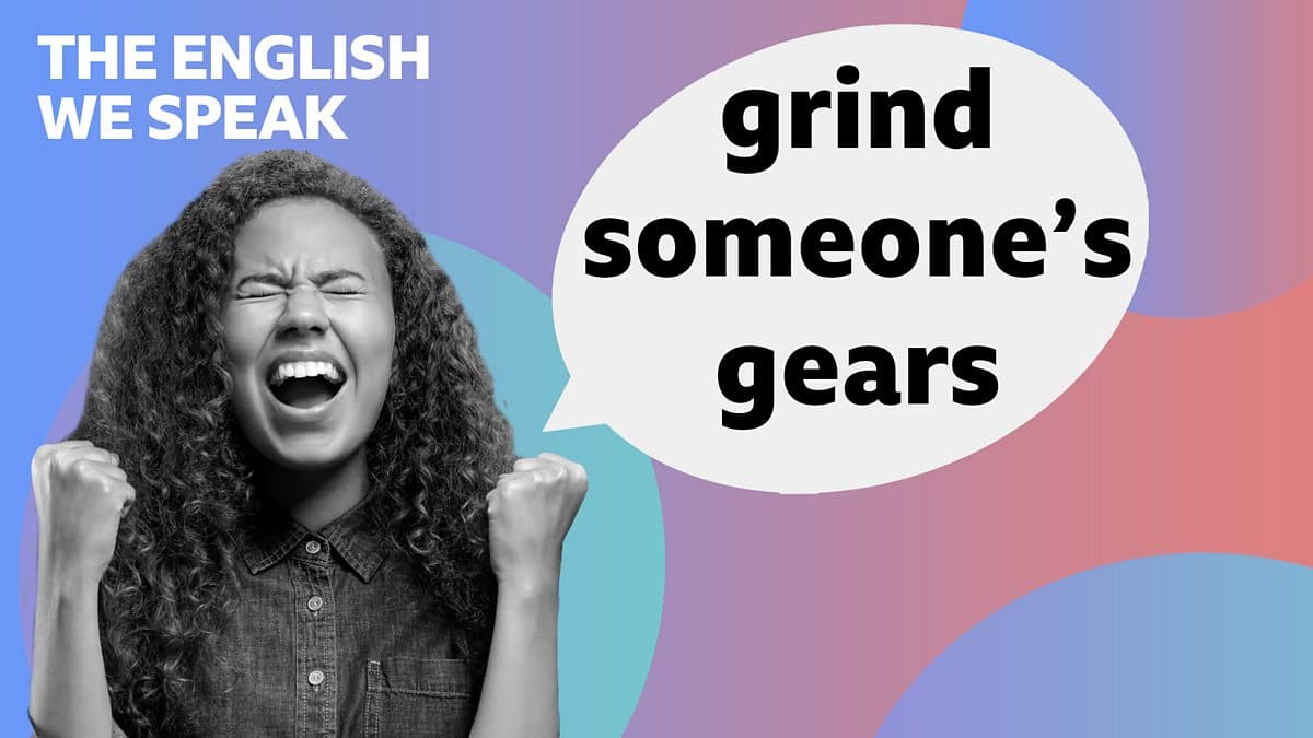 The English We Speak / Grind someone's gears