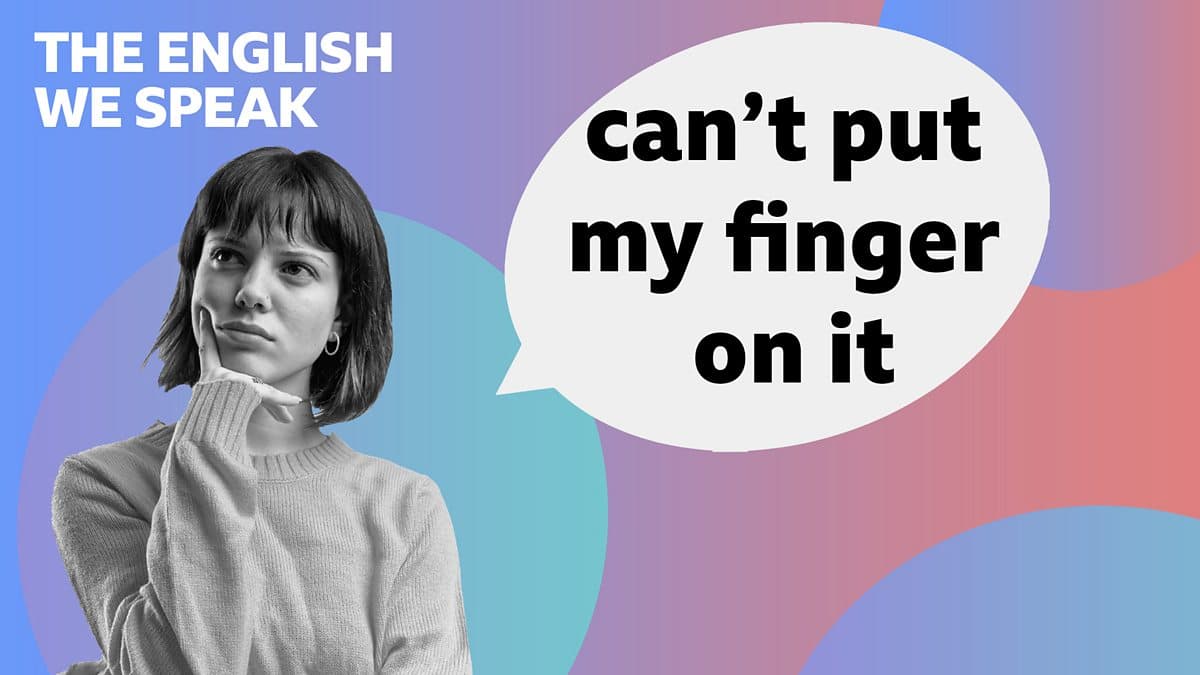 The English We Speak / Can't put my finger on it
