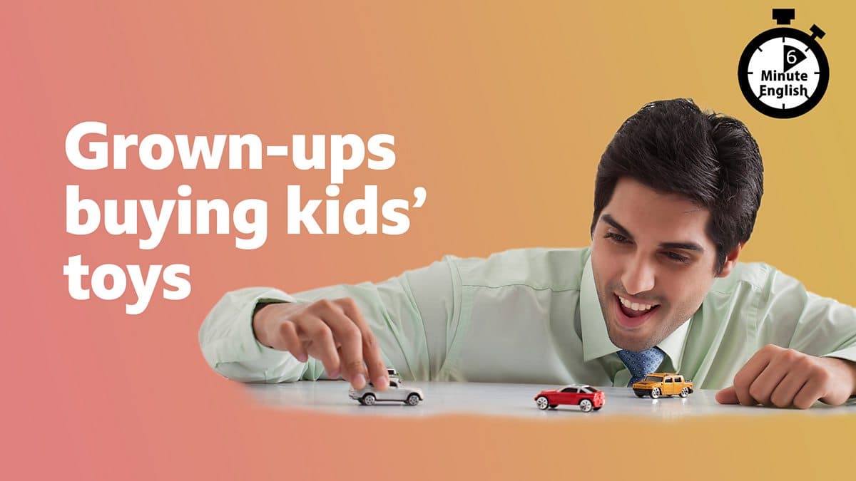 6 Minute English / Grown-ups buying kids’ toys