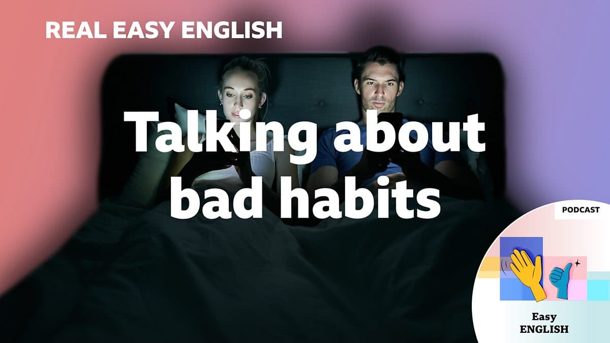 Real Easy English / Talking about bad habits