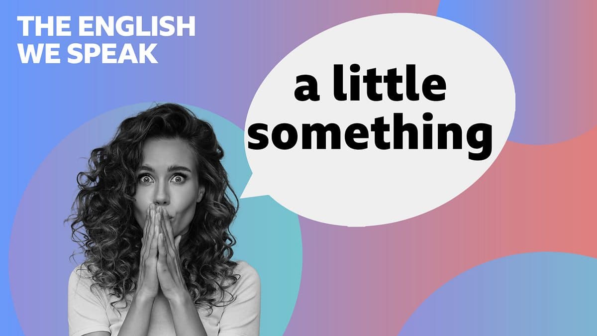 The English We Speak / A little something