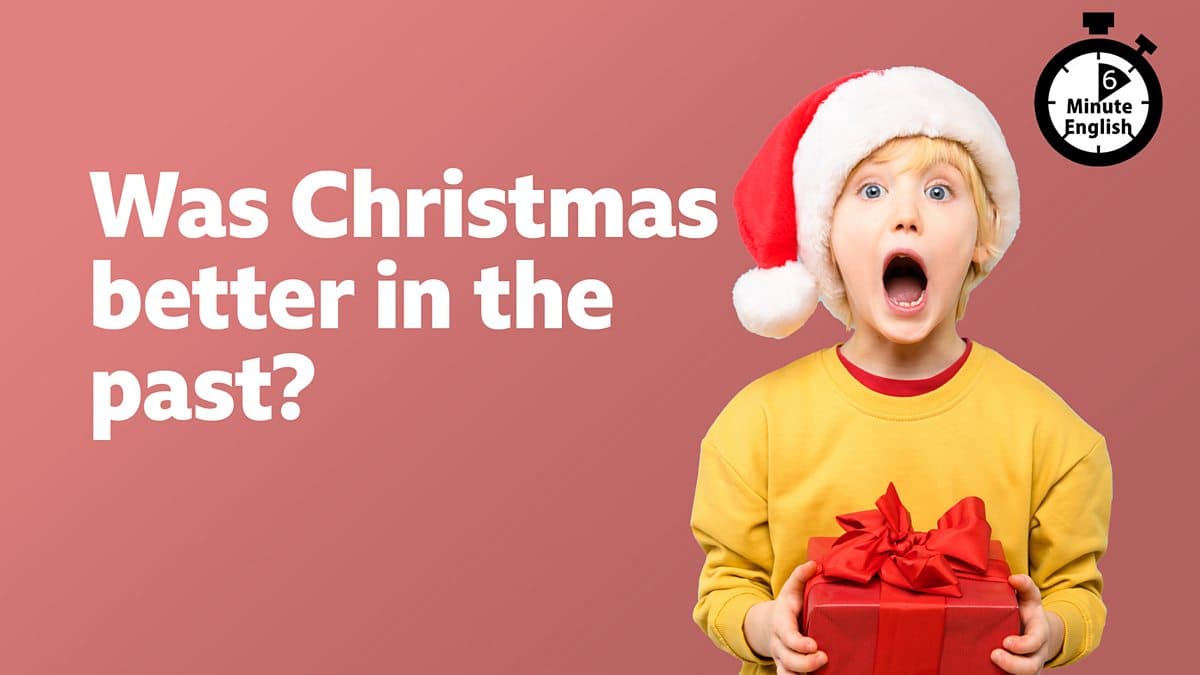 6 Minute English / Was Christmas better in the past?