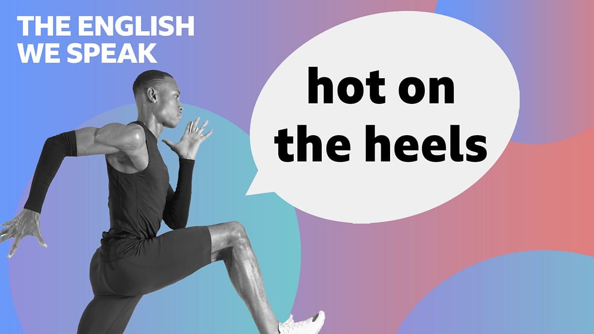 The English We Speak / Hot on the heels