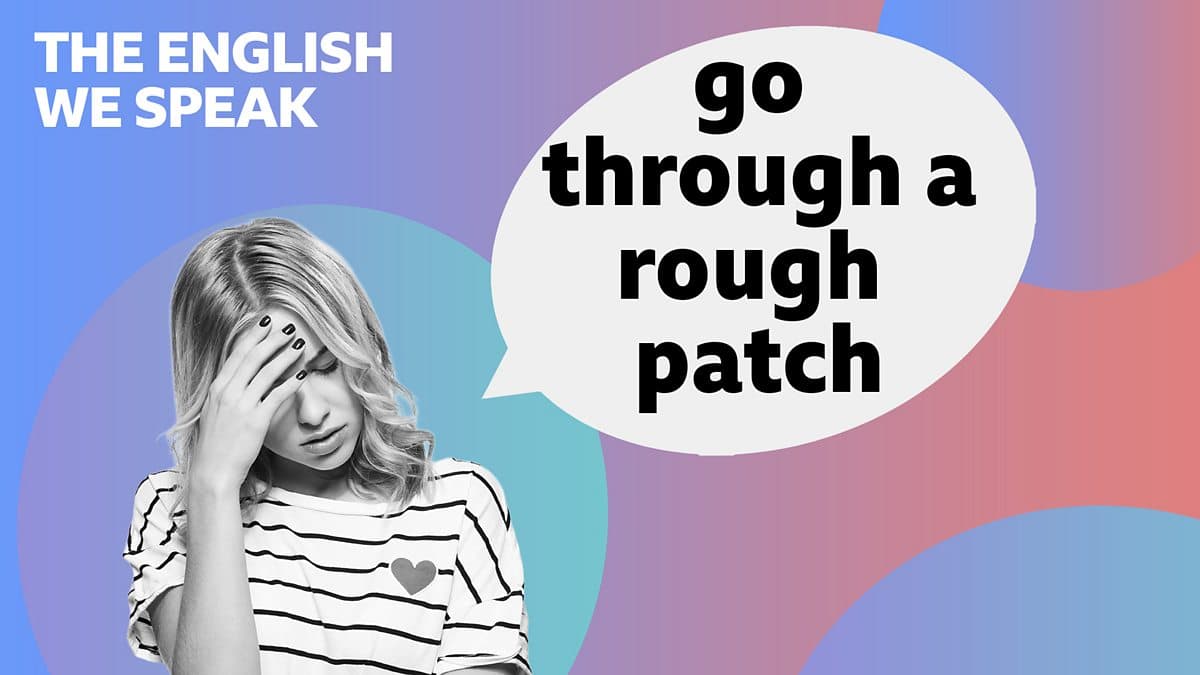 The English We Speak / Go through a rough patch