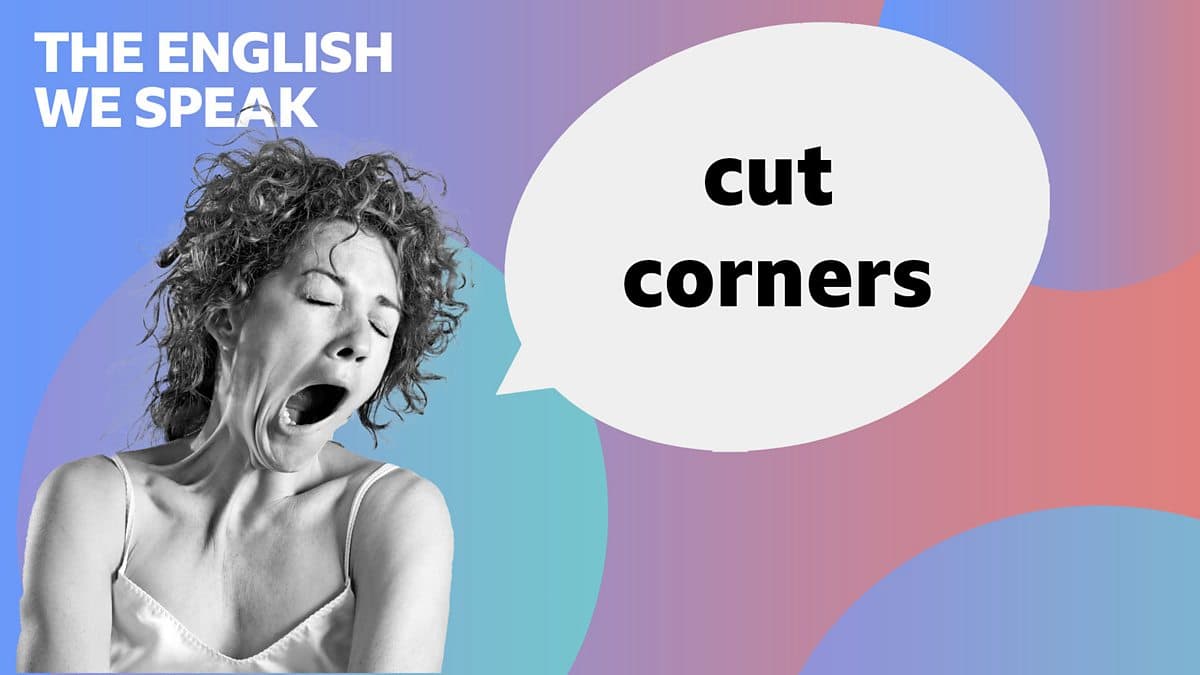 The English We Speak / Cut corners