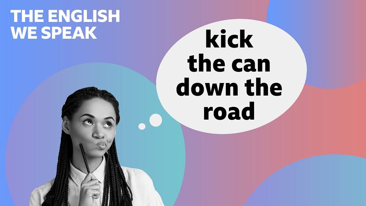 The English We Speak / Kick the can down the road