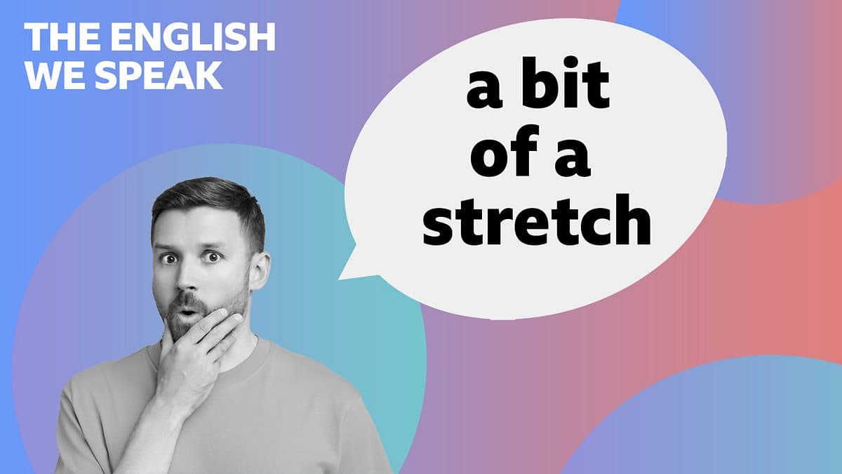 The English We Speak / A bit of a stretch