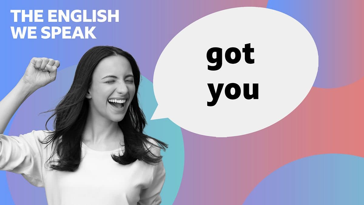 The English We Speak / Got you