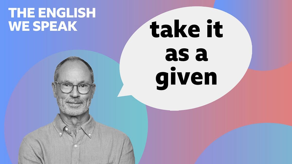 The English We Speak / Take it as a given