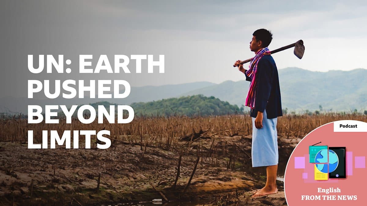 Learning English from the News / Earth ‘pushed beyond its limit’ UN warns